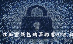 2025必看！立即探索最佳加密钱包购买推荐APP，让